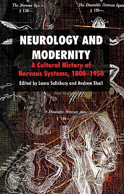 Neurology and Modernity: A Cultural History of Nervous Systems, 1800-1950 - Salisbury, Laura, and Shail, Andrew