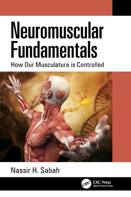 Neuromuscular Fundamentals: How Our Musculature is Controlled - Sabah, Nassir H