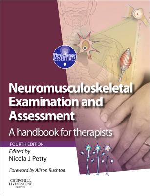 Neuromusculoskeletal Examination and Assessment: A Handbook for Therapists - Petty, Nicola J, DPT, Msc (Editor), and Rushton, Alison, Edd, Msc (Foreword by)