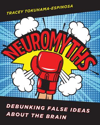 Neuromyths: Debunking False Ideas about the Brain - Tokuhama-Espinosa, Tracey