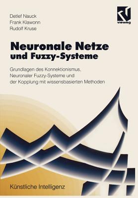 Neuronale Netze Und Fuzzy-Systeme: Grundlagen Des Konnektionismus, Neuronaler Fuzzy-Systeme Und Der Kopplung Mit Wissensbasierten Methoden - Nauck, Detlef D