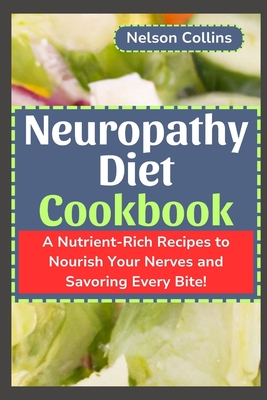 Neuropathy Diet cookbook: A Nutrient-Rich Recipes to Nourish Your Nerves and Savouring Every Bite! - Collins, Nelson