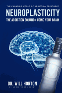 Neuroplasticity, The Changing World Of Addiction Treatment: The Addiction Solution Using Your Brain