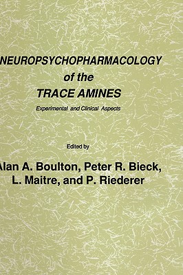 Neuropsychopharmacology of the Trace Amines: Experimental and Clinical Aspects - Boulton, Alan A (Editor), and Bieck, Peter R (Editor), and Maitre, L (Editor)