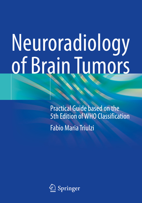 Neuroradiology of Brain Tumors: Practical Guide based on the 5th Edition of WHO Classification - Triulzi, Fabio Maria