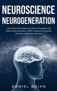 Neuroscience Neurogeneration: Learn How Neuroscience Transforms Psychiatry and treats Anxiety Disorders, ADHD, Psychosis, Personality Disorders, Addictions, and more.