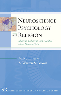 Neuroscience, Psychology, and Religion: Illusions, Delusions, and Realities about Human Nature - Jeeves, Malcolm, and Brown