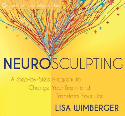 Neurosculpting: A Step-By-Step Program to Change Your Brain and Transform Your Life - Wimberger, Lisa