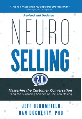 NeuroSelling 2.0: Mastering the Customer Conversation Using the Surprising Science of Decision-Making - Bloomfield, Jeff, and Docherty, Dan, PhD