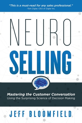 NeuroSelling: Mastering the Customer Conversation Using the Surprising Science of Decision-Making - Bloomfield, Jeff