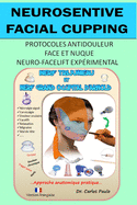 Neurosensitive facial cupping - Version fran?aise: Protocoles antidouleur - Face et nuque. Neuro-facelift exp?rimental