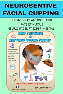 Neurosensitive facial cupping - Version fran?aise: Protocoles antidouleur - Face et nuque. Neuro-facelift exp?rimental - Paulo, Carlos, Dr.