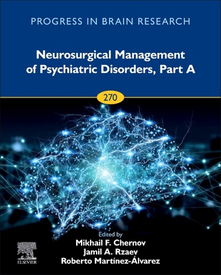 Neurosurgical Management of Psychiatric Disorders, Part a: Volume 270 - Chernov, Mikhail F, and Rzaev, Jamil A, and Martinez-Alvarez, Roberto