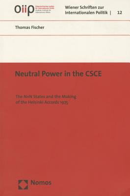 Neutral Power in the CSCE: The N+n States and the Making of the Helsinki Accords 1975 - Fischer, Thomas, Dr.