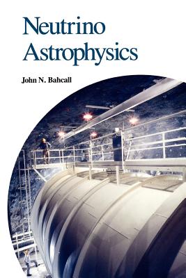Neutrino Astrophysics - Bahcall, John N