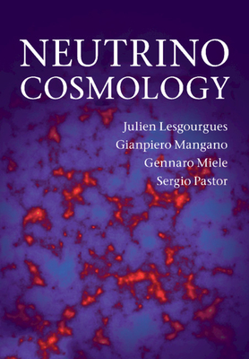 Neutrino Cosmology - Lesgourgues, Julien, and Mangano, Gianpiero, and Miele, Gennaro