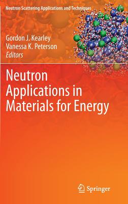 Neutron Applications in Materials for Energy - Kearley, Gordon J (Editor), and Peterson, Vanessa K (Editor)