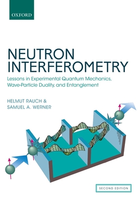 Neutron Interferometry: Lessons in Experimental Quantum Mechanics, Wave-Particle Duality, and Entanglement - Rauch, Helmut, and Werner, Samuel A.