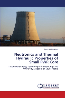 Neutronics and Thermal Hydraulic Properties of Small PWR Core - Khan, Salah Ud-Din