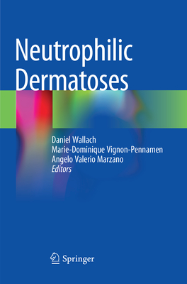 Neutrophilic Dermatoses - Wallach, Daniel (Editor), and Vignon-Pennamen, Marie-Dominique (Editor), and Valerio Marzano, Angelo (Editor)