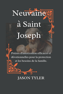 Neuvaine ? SAINT JOSEPH: Pri?res d'intercession efficaces et d?votionnelles pour la protection et les besoins de la famille.