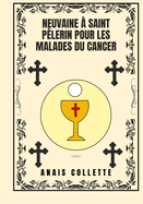 Neuvaine ? Saint P?lerin pour les malades du Cancer