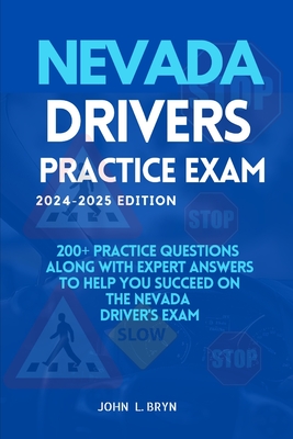 Nevada Drivers Practice Exam: 200+ practice questions along with expert answers to help you succeed on the Nevada driver's exam - L Bryn, John