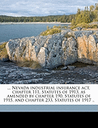 ... Nevada Industrial Insurance ACT, Chapter 111, Statutes of 1913, as Amended by Chapter 190, Statutes of 1915, and Chapter 233, Statutes of 1917 ..