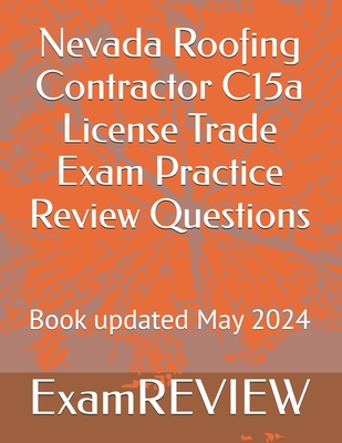 Nevada Roofing Contractor C15a License Trade Exam Practice Review Questions - Yu, Mike, and Examreview