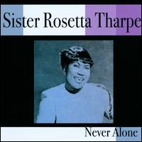 Never Alone - Sister Rosetta Tharpe