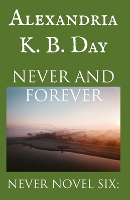 Never and Forever: Never Novel Six: - Day, Alexandria K B