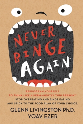 Never Binge Again(tm): Reprogram Yourself to Think Like a Permanently Thin Person. Stop Overeating and Binge Eating and Stick to the Food Plan of Your Choice! - Livingston Ph D, Glenn