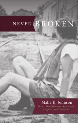 Never Broken: How a Deaf Woman Improvised, Adapted, and Overcame - Johnson, Malia K