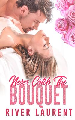Never Catch the Bouquet - Elliott, Leanore (Editor), and Laurent, River