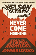 Never Come Morning - Algren, Nelson, and Rudnicki, Stefan (Read by), and Card, Emily Janice (Director)