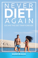 Never Diet Again: Escape the Diet Trap Forever