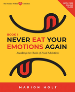 Never Eat Your Emotions Again, Book 1: Breaking The Chain of Food Addiction