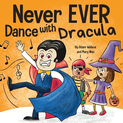 Never EVER Dance with a Dracula: A Funny Rhyming, Read Aloud Picture Book - Wallace, Adam, and Nhin, Mary