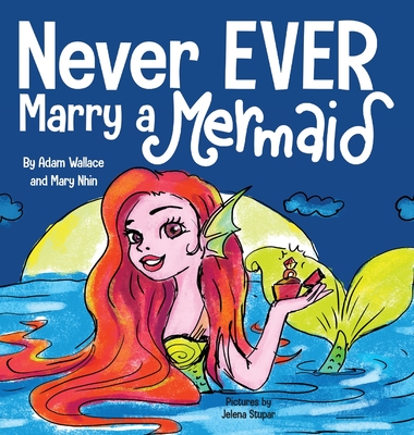 Never EVER Marry a Mermaid - Wallace, Adam, and Nhin, Mary (Designer)