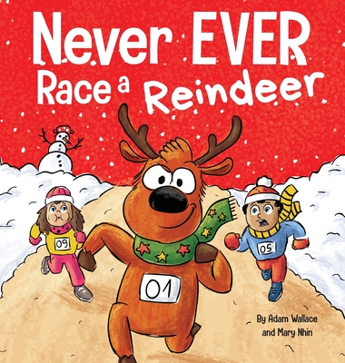 Never EVER Race a Reindeer: A Funny Rhyming, Read Aloud Picture Book - Wallace, Adam, and Nhin, Mary