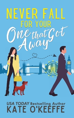 Never Fall for Your One that Got Away: A laugh-out-loud sweet romantic comedy - O'Keeffe, Kate