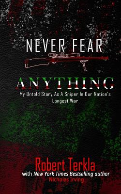 Never Fear Anything: My Untold Story as a Sniper in Our Nations Longest War - Irving, Nicholas, and Terkla, Robert