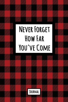 Never Forget How Far You've Come Journal: Lined Journal In Red and Black Buffalo Plaid With An Inspirational Quote - Buffalo Plaid Press Journals