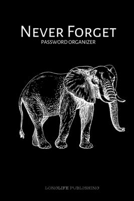 Never Forget: Password Organizer with Alphabetized Pages Username and Password Keeper Elephant Design - Publishing, Longlife