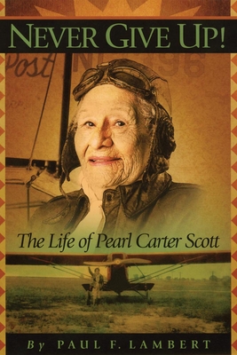 Never Give Up!: The Life of Pearl Carter Scott - Lambert, Paul F