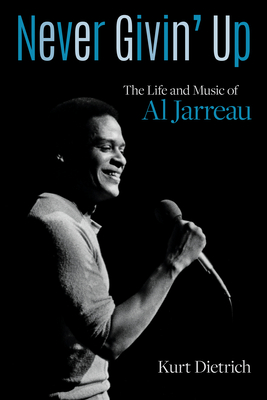 Never Givin' Up: The Life and Music of Al Jarreau - Dietrich, Kurt