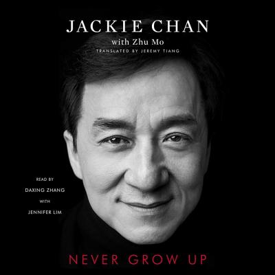 Never Grow Up - Lim, Jennifer (Read by), and Chan, Jackie, and Zhang, Daxing (Read by)
