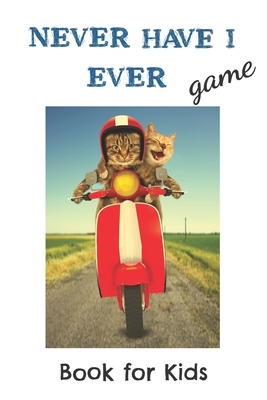 Never Have I Ever Game Book for Kids: Thought-provoking, silly and gross Never Have I Ever Conversation Starters for the Whole Family - Bennett, Ella