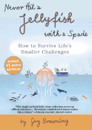 Never Hit a Jellyfish with a Spade: How to Survive Life's Smaller Challenges - Browning, Guy