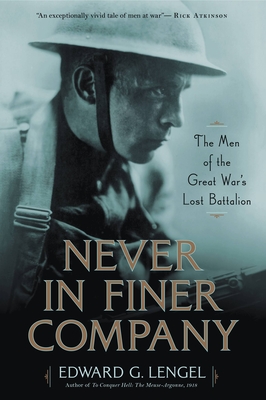 Never in Finer Company: The Men of the Great War's Lost Battalion - Lengel, Edward G